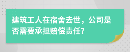 建筑工人在宿舍去世，公司是否需要承擔(dān)賠償責(zé)任？