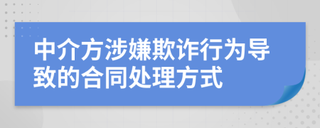 中介方涉嫌欺詐行為導致的合同處理方式