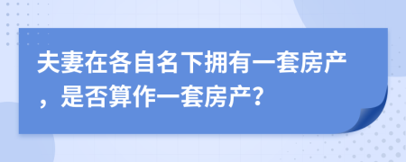 夫妻在各自名下?lián)碛幸惶追慨a(chǎn)，是否算作一套房產(chǎn)？