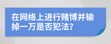 在網(wǎng)絡上進行賭博并輸?shù)粢蝗f是否犯法？