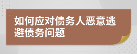 如何應對債務人惡意逃避債務問題