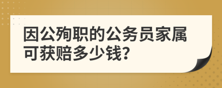 因公殉職的公務(wù)員家屬可獲賠多少錢？