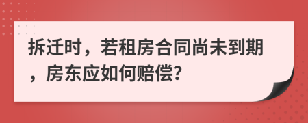 拆遷時(shí)，若租房合同尚未到期，房東應(yīng)如何賠償？