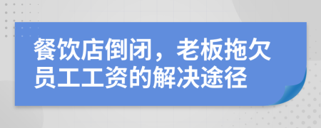 餐飲店倒閉，老板拖欠員工工資的解決途徑