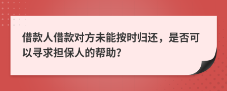 借款人借款對方未能按時歸還，是否可以尋求擔(dān)保人的幫助？