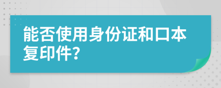 能否使用身份證和口本復(fù)印件？