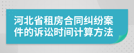 河北省租房合同糾紛案件的訴訟時(shí)間計(jì)算方法