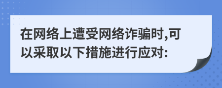 在網(wǎng)絡(luò)上遭受網(wǎng)絡(luò)詐騙時(shí),可以采取以下措施進(jìn)行應(yīng)對(duì):