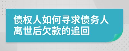 債權(quán)人如何尋求債務(wù)人離世后欠款的追回
