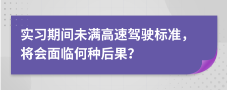 實習期間未滿高速駕駛標準，將會面臨何種后果？