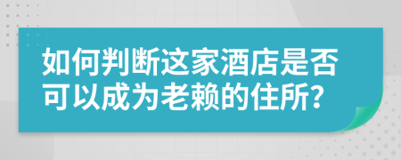 如何判斷這家酒店是否可以成為老賴的住所？