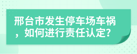 邢臺市發(fā)生停車場車禍，如何進行責任認定？