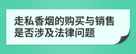 走私香煙的購(gòu)買(mǎi)與銷售是否涉及法律問(wèn)題