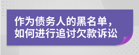 作為債務(wù)人的黑名單，如何進(jìn)行追討欠款訴訟