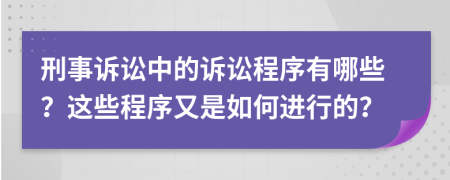 刑事訴訟中的訴訟程序有哪些？這些程序又是如何進(jìn)行的？