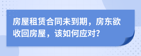 房屋租賃合同未到期，房東欲收回房屋，該如何應(yīng)對(duì)？