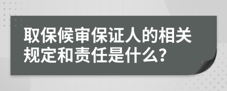 取保候?qū)彵ＷC人的相關(guān)規(guī)定和責(zé)任是什么？