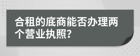 合租的底商能否辦理兩個營業(yè)執(zhí)照？