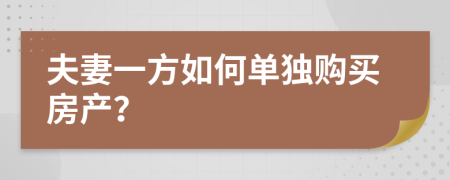 夫妻一方如何單獨(dú)購買房產(chǎn)？