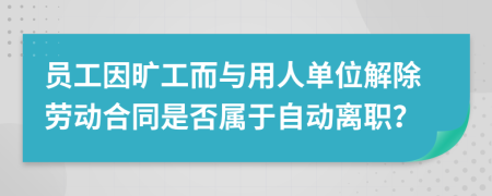 員工因曠工而與用人單位解除勞動合同是否屬于自動離職？