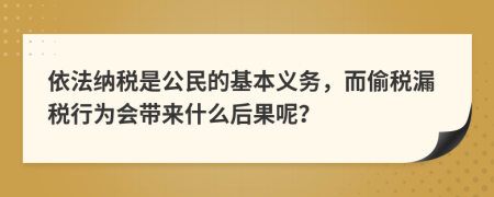 依法納稅是公民的基本義務(wù)，而偷稅漏稅行為會帶來什么后果呢？