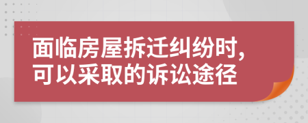 面臨房屋拆遷糾紛時,可以采取的訴訟途徑