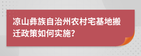 涼山彝族自治州農(nóng)村宅基地搬遷政策如何實施?