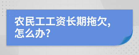 農(nóng)民工工資長期拖欠,怎么辦?