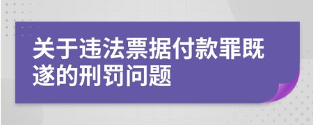關(guān)于違法票據(jù)付款罪既遂的刑罰問(wèn)題