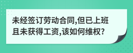 未經(jīng)簽訂勞動(dòng)合同,但已上班且未獲得工資,該如何維權(quán)?