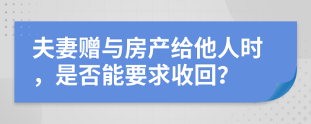 夫妻贈(zèng)與房產(chǎn)給他人時(shí)，是否能要求收回？