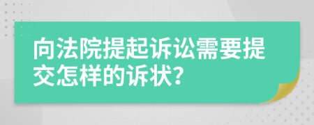 向法院提起訴訟需要提交怎樣的訴狀？
