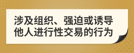 涉及組織、強迫或誘導(dǎo)他人進行性交易的行為