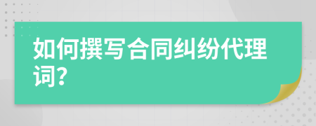 如何撰寫合同糾紛代理詞？