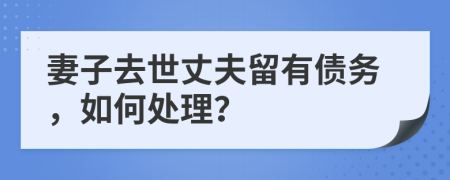 妻子去世丈夫留有債務，如何處理？