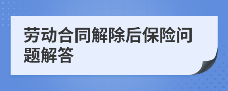 勞動(dòng)合同解除后保險(xiǎn)問題解答