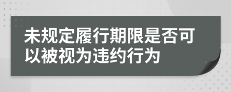 未規(guī)定履行期限是否可以被視為違約行為