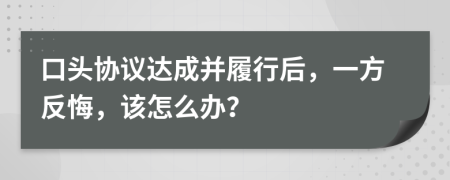 口頭協(xié)議達成并履行后，一方反悔，該怎么辦？