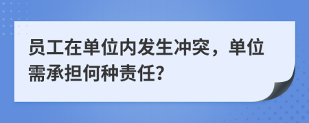 員工在單位內發(fā)生沖突，單位需承擔何種責任？