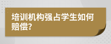培訓(xùn)機構(gòu)強占學(xué)生如何賠償？