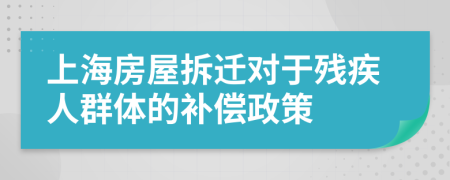 上海房屋拆遷對于殘疾人群體的補償政策