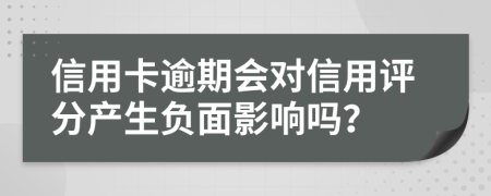 信用卡逾期會對信用評分產(chǎn)生負(fù)面影響嗎？