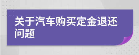 關(guān)于汽車購買定金退還問題