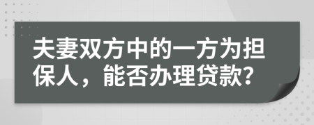 夫妻雙方中的一方為擔(dān)保人，能否辦理貸款？