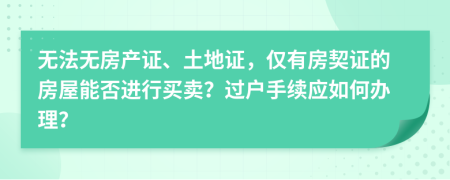 無法無房產(chǎn)證、土地證，僅有房契證的房屋能否進(jìn)行買賣？過戶手續(xù)應(yīng)如何辦理？