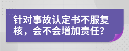 針對事故認定書不服復(fù)核，會不會增加責(zé)任？