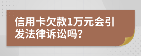 信用卡欠款1萬元會引發(fā)法律訴訟嗎？