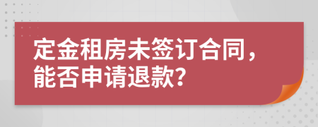 定金租房未簽訂合同，能否申請退款？