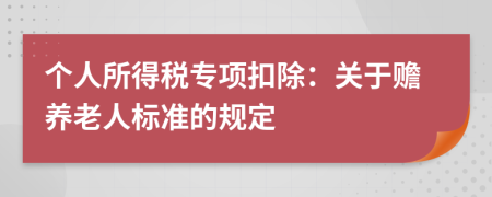 個(gè)人所得稅專項(xiàng)扣除：關(guān)于贍養(yǎng)老人標(biāo)準(zhǔn)的規(guī)定