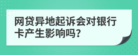 網(wǎng)貸異地起訴會(huì)對(duì)銀行卡產(chǎn)生影響嗎？